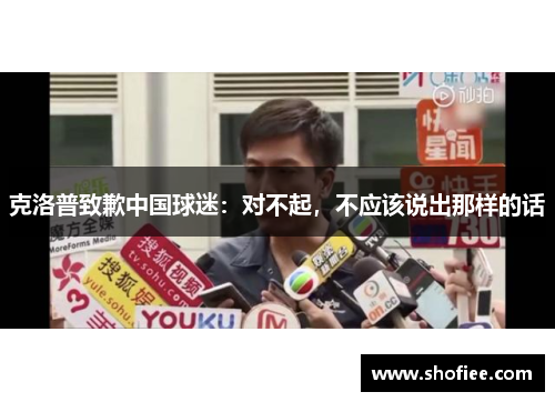 克洛普致歉中国球迷：对不起，不应该说出那样的话