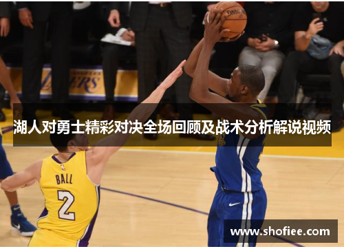 湖人对勇士精彩对决全场回顾及战术分析解说视频